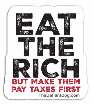 Sticker with text 'Eat the Rich but make them pay taxes first' on a white background