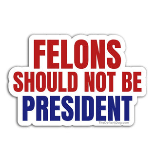 Felons Should Not Be President die cut vinyl sticker with bold red and blue lettering political protest design white background