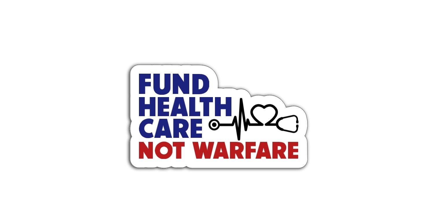 a sticker that says 'fund health care not warfare' on white background