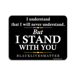 Black Lives Matter ally sticker with text I Understand I Will Never Understand But I Stand With You on black background with gold accents