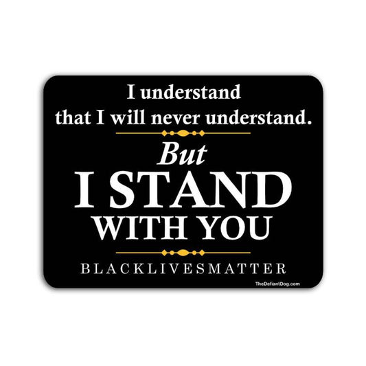 Black Lives Matter ally sticker with text I Understand I Will Never Understand But I Stand With You on black background with gold accents