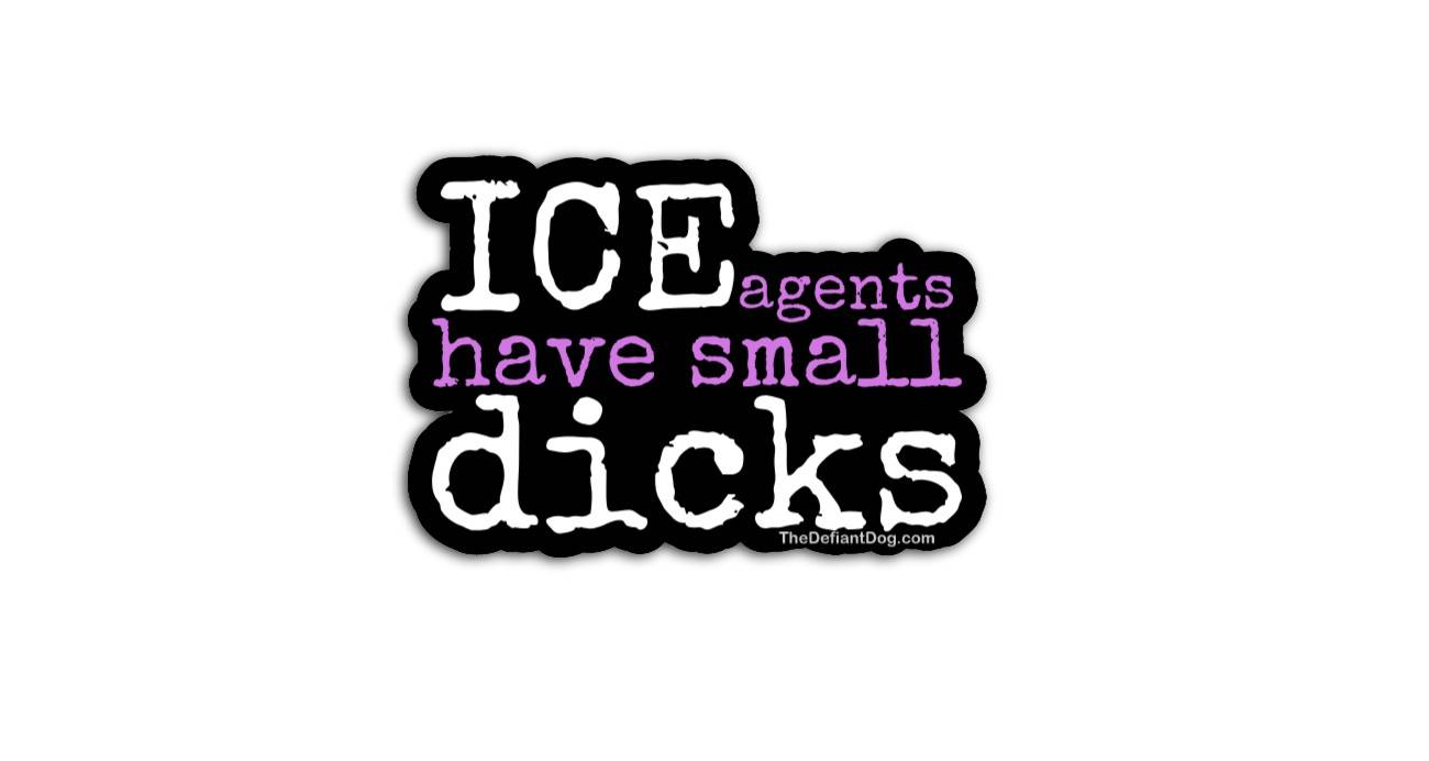Sticker with text 'ICE agents have small dicks' on a white background