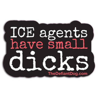 Sticker with text 'ICE agents have small dicks' and website 'TheDefiantDog.com' on a black background.