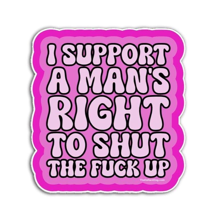 Sticker with text 'I support a man's right to shut the fuck up' on a pink and purple gradient background