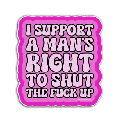 Sticker with text 'I support a man's right to shut the fuck up' on a pink and purple gradient background