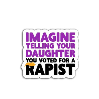 Sticker with text 'Imagine telling your daughter you voted for a rapist' on a white background