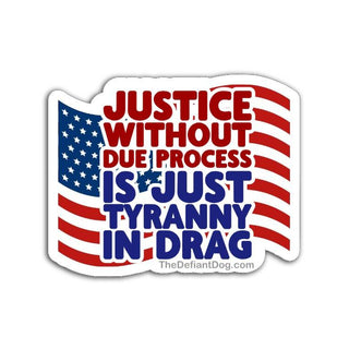 Die cut vinyl sticker featuring an American flag design with red and blue text that reads Justice Without Due Process Is Just Tyranny In Drag on a white background.