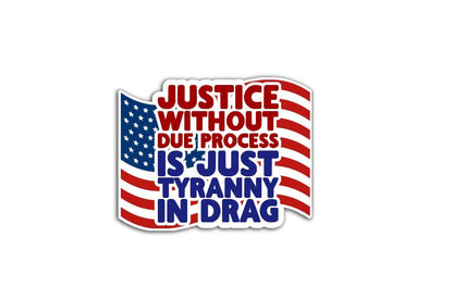 A rectangular magnet or vinyl decal with the phrase "Justice without due process is just tyranny in drag" overlaid on a stylized, distressed American flag background. The bold cream text contrasts against red, white, and blue rays and stars for a powerful, vintage-protest aesthetic.
