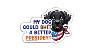 Cartoon dog with an American flag bandana and text 'My dog could shit a better president' on a white background.