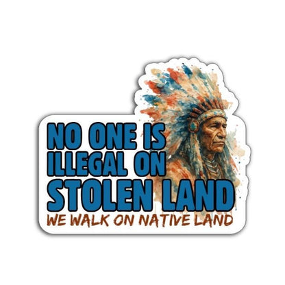 sticker showing an native american indian wearing a colorful head dress with the words "no one is illegal on stolen land.  we walk on native land"