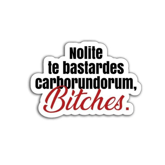 Sticker or magnet that say 'Nolite le bastardes carborundorum bitches" on white background