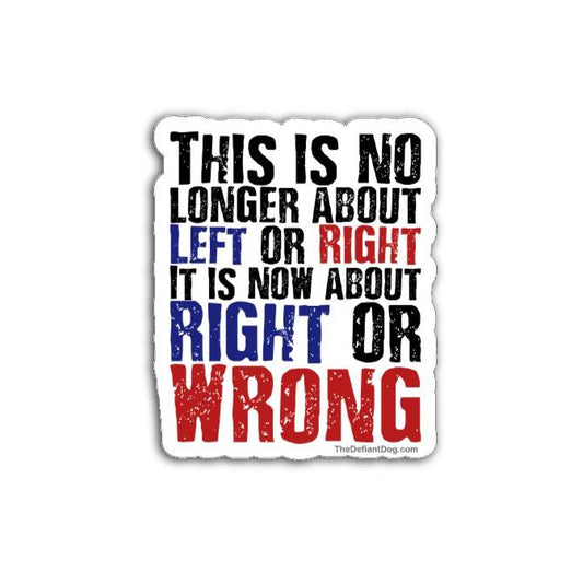 This Is No Longer About Left or Right It Is Now About Right or Wrong distressed red white and blue political protest die-cut sticker on white background.