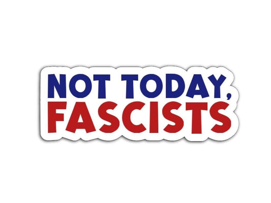 'Not Today Fascists' magnet or vinyl decal displayed with a slight shadow on a white background. A bold, high-quality political sticker perfect for cars, laptops, fridges, or toolboxes. Great for activists, protestors, or anyone fed up with fascism.