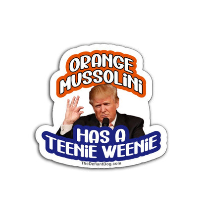 Anti-Trump sticker design featuring “Orange Mussolini Has a Teenie Weenie” with Trump image, available as a weatherproof magnet, vinyl decal, or sticker pack.