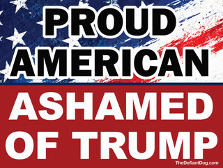 Proud American Ashamed of Trump political yard sign with distressed American flag design, bold black and white lettering, and red background.