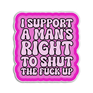 I Support A Man’s Right To Shut The Fuck Up die cut vinyl sticker pink bubble lettering feminist protest design on white background