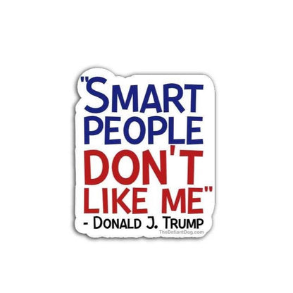 Sticker with text 'Smart people don't like me' by Donald J. Trump on a white background