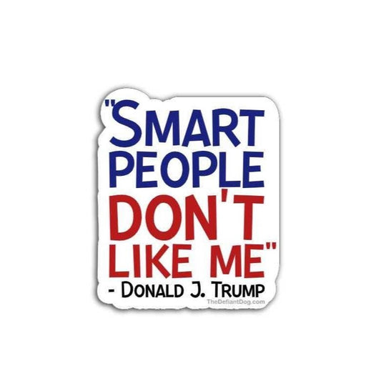 Sticker with text 'Smart people don't like me' by Donald J. Trump on a white background