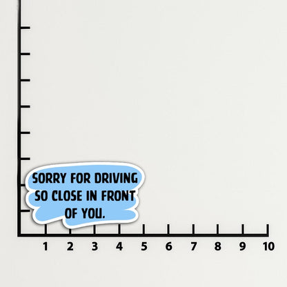 Sorry for Driving So Close in Front of You Magnet or Vinyl Decal
