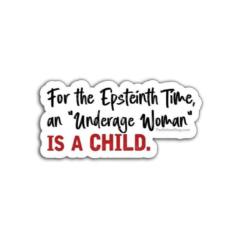 a sticker that says "for the epsteinth time, an underage woman is a child." on a white background