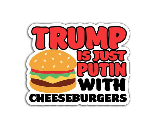 A bold and colorful sticker that reads Trump is just Putin with cheeseburgers with a cartoon cheeseburger in the center.