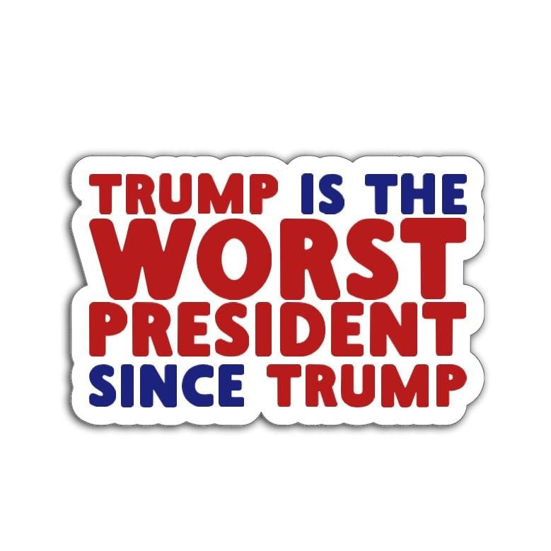 Sticker with text 'TRUMP IS THE WORST PRESIDENT SINCE TRUMP' in red and blue on a white background