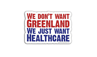 Sticker with text 'WE DON'T WANT GREENLAND WE JUST WANT HEALTHCARE' in red, white, and blue on a white background.