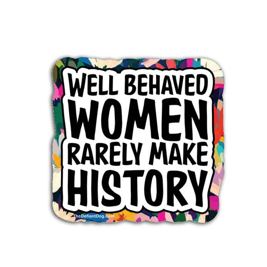 Well Behaved Women Rarely Make History feminist vinyl sticker with colorful floral painted background and bold black typography displayed on neutral background