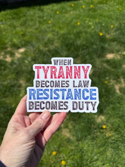 A bold magnet or vinyl decal that reads “When Tyranny Becomes Law, Resistance Becomes Duty” in striking, attention-grabbing font.