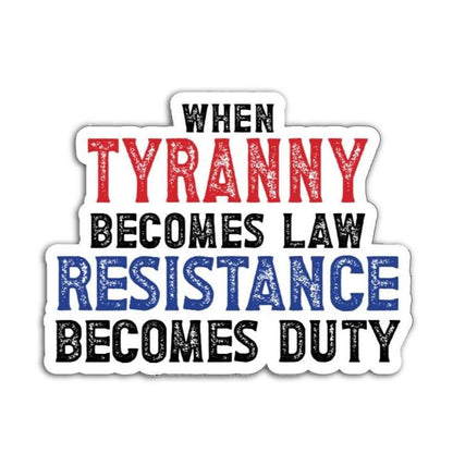 A bold magnet or vinyl decal that reads “When Tyranny Becomes Law, Resistance Becomes Duty” in striking, attention-grabbing font.