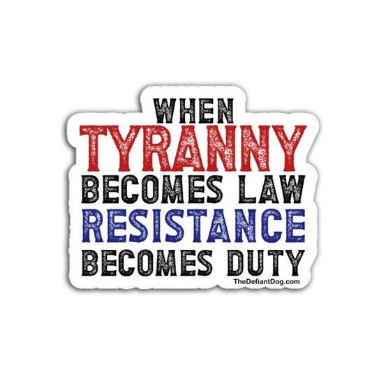 Sticker with text 'When Tyranny Becomes Law, Resistance Becomes Duty' in red, blue, and black on a white background.