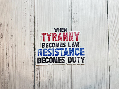 A bold magnet or vinyl decal that reads “When Tyranny Becomes Law, Resistance Becomes Duty” in striking, attention-grabbing font.