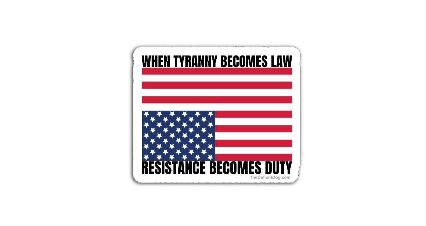 Sticker featuring an American flag with text reading “When tyranny becomes law, resistance becomes duty”