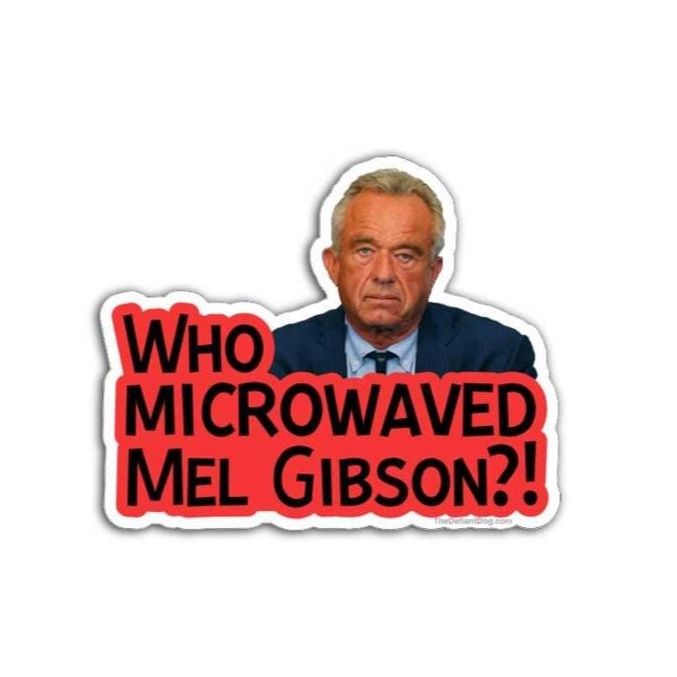 Sticker with RFK's face and text 'WHO MICROWAVED MEL GIBSON?!' on a white background