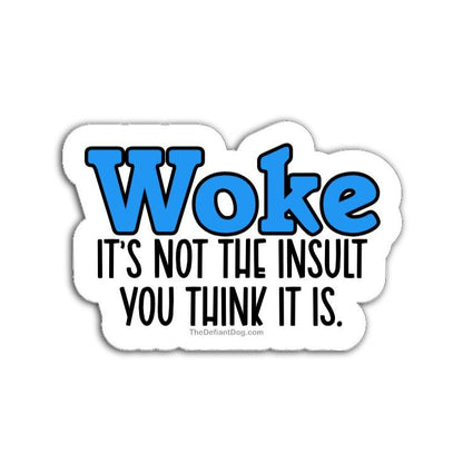 Sticker with 'Woke it's not the insult you think it is' text on a white background
