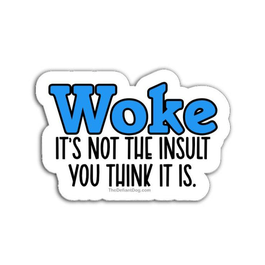 Sticker with 'Woke it's not the insult you think it is' text on a white background
