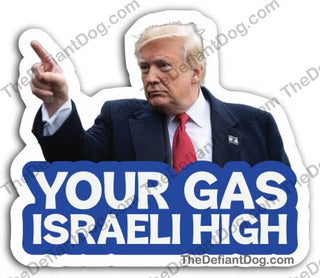 Your Gas Israeli High political vinyl sticker featuring Donald Trump pointing above bold white lettering with blue outlines, white die-cut border, and The Defiant Dog website branding.