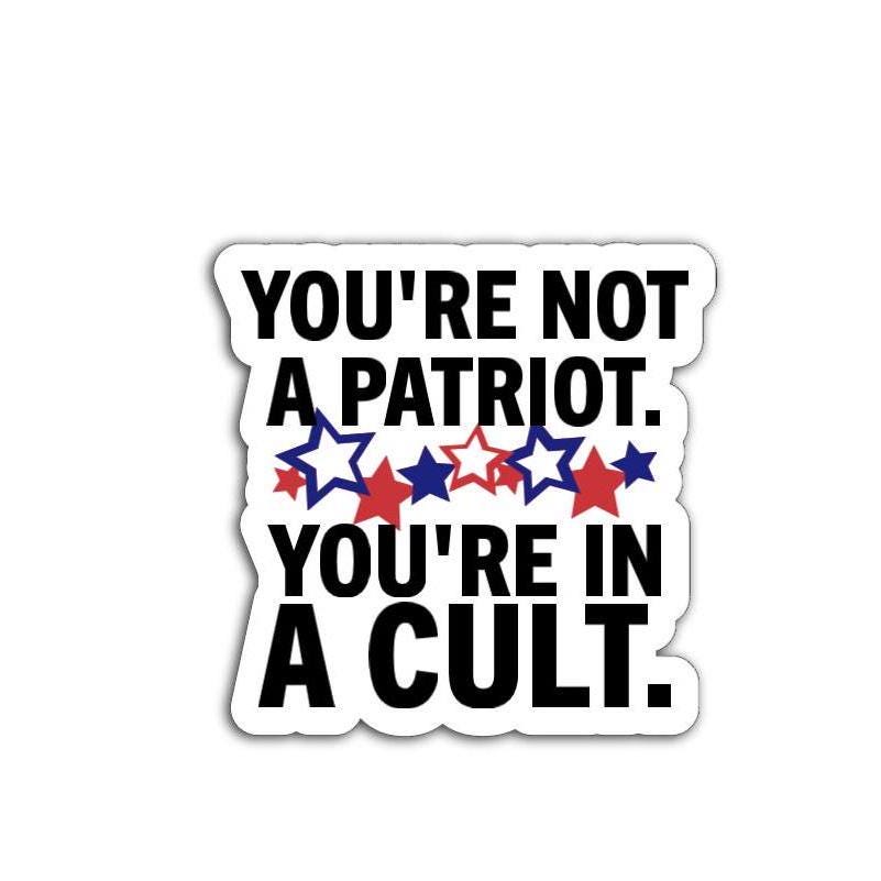 'You're Not a Patriot  You're in a Cult' magnet or vinyl decal displayed with a slight shadow on a white background. A bold, high-quality political sticker perfect for cars, laptops, fridges, or toolboxes. Great for activists, protestors, or anyone fed up with fascism.